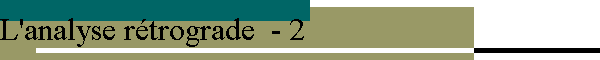 L'analyse rétrograde  - 2