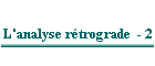 L'analyse rétrograde  - 2